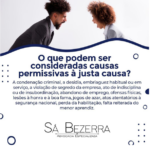 O QUE PODEM SER CONSIDERADAS CAUSAS PERMISSIVAS À JUSTA CAUSA ?