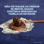 NÃO HÁ FRAUDE AO CREDOR SE IMÓVEL DOADO CONTINUA MORADIA DA FAMÍLIA DO DEVEDOR