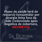 PLANO DE SAÚDE TERÁ DE RESSARCIR CONSUMIDOR POR CIRURGIA FEITA FORA DE REDE CREDENCIADA APÓS A NEGATIVA DE COBERTURA, DECIDE STJ.