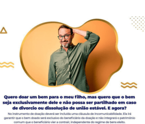 Leia mais sobre o artigo QUERO DOAR UM BEM PARA O MEU FILHO, MAS QUERO QUE O BEM SEJA EXCLUSIVAMENTE DELE E NÃO POSSA SER PARTILHADO EM CASO DE DIVORCIO OU DISSOLUÇÃO DE UNIÃO ESTAVÉL. E AGORA ?