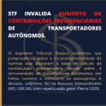 STF INVALIDA AUMENTO DA COTRIBUIÇÕES PREVIDENCIÁRIAS DE TRANSPORTADORES AOTÔNOMOS