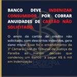 BANCO DEVE INDENIZAR CONSUMIDOR POR COBRAR ANUIDADES DE CARTÃO NÃO SOLICITADO.