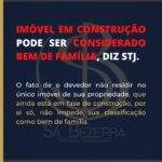 IMÓVEL EM CONSTRUÇÃO PODE SER CONSIDERADO BEM DE FAMÍLIA, DIZ STJ.