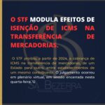 O STF MODULA EFEITOS DE ISENÇÃO DE ICMS NA TRANSFERÊNCIA DE MERCADORIAS.