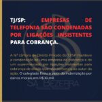 TJ/SP: EMPRESAS DE TELEFONIA CONDENADAS POR LIGAÇÕES INSISTENTES PARA COBRANÇA.