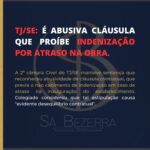 TJ/SE: É ABUSIVA CLÁUSULA QUE PROÍBE INDENIZAÇÃO POR ATRASO NA OBRA.