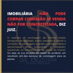 IMOBILIÁRIA NÃO PODE COBRAR COMISSÃO SE VENDA NÃO FOR CONCRETIZADA, DIZ JUIZ.