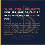 VALOR VENAL DO IMÓVEL DEVE SER BASE DE CÁLCULO PARA COBRANÇA DE ITBI, DIZ JUIZ.